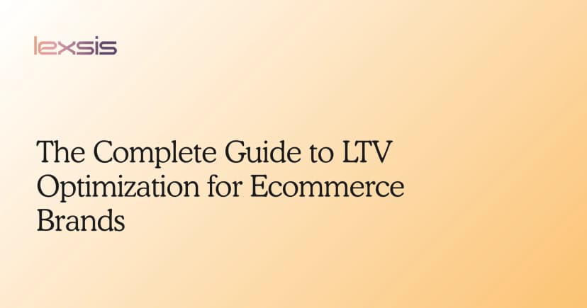The Complete Guide to LTV Optimization for Ecommerce Brands