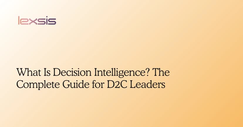 What Is Decision Intelligence? The Complete Guide for D2C Leaders