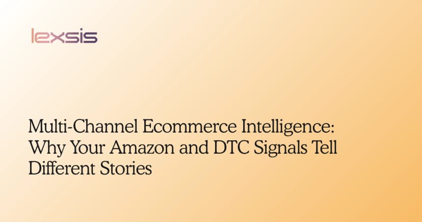 Multi-Channel Ecommerce Intelligence: Why Your Amazon and DTC Signals Tell Different Stories